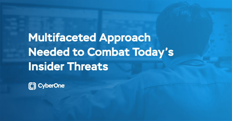 Multifaceted Approach Needed to Combat Today’s Insider Threats